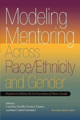 Modeling Mentoring Across Race/Ethnicity and Gender: Practices to Cultivate the Next Generation of Diverse Faculty - cover