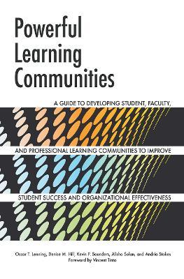 Powerful Learning Communities: A Guide to Developing Student, Faculty, and Professional Learning Communities to Improve Student Success and Organizational Effectiveness - Oscar T. Lenning,Denise M. Hill,Kevin P. Saunders - cover