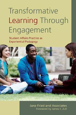 Transformative Learning Through Engagement: Student Affairs Practice as Experiential Pedagogy - Jane Fried - cover