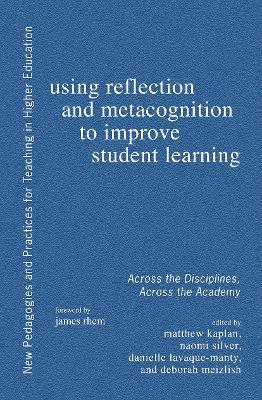 Using Reflection and Metacognition to Improve Student Learning: Across the Disciplines, Across the Academy - cover
