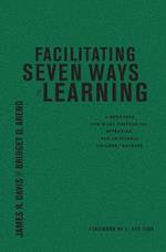 Facilitating Seven Ways of Learning: A Resource for More Purposeful, Effective, and Enjoyable College Teaching