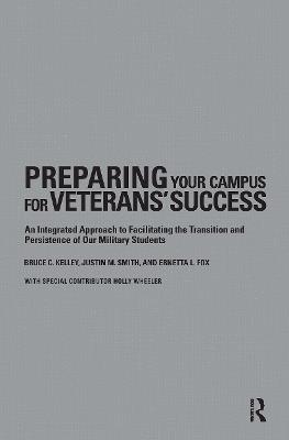 Preparing Your Campus for Veterans' Success: An Integrated Approach to Facilitating The Transition and Persistence of Our Military Students - Bruce Kelley,Ernetta Fox,Justin Smith - cover