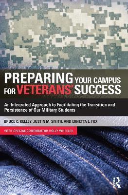 Preparing Your Campus for Veterans' Success: An Integrated Approach to Facilitating The Transition and Persistence of Our Military Students - Bruce Kelley,Ernetta Fox,Justin Smith - cover