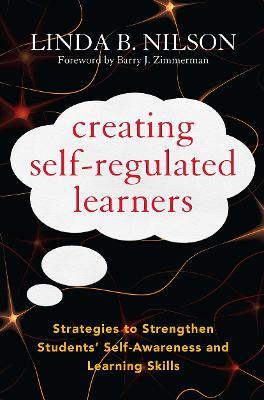 Creating Self-Regulated Learners: Strategies to Strengthen Students’ Self-Awareness and Learning Skills - Linda B. Nilson - cover