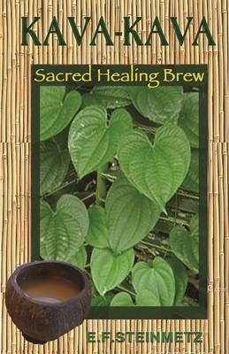 Kava-Kava: Sacred Healing Brew - E.F. Steinmetz,Beverly A. Potter - cover