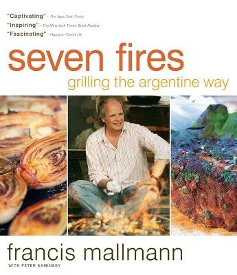 Seven Fires: Grilling the Argentine Way - Francis Mallmann,Peter Kaminsky - cover