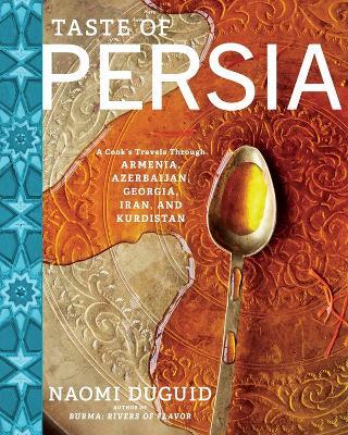 Taste of Persia: A Cook's Travels Through Armenia, Azerbaijan, Georgia, Iran, and Kurdistan - Naomi Duguid - cover