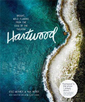 Hartwood: Bright, Wild Flavors from the Edge of the Yucatán - Christine Muhlke,Eric Werner,Mya Henry - cover