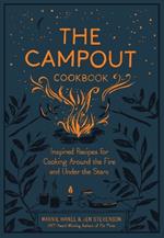 The The Campout Cookbook: Inspired Recipes for Cooking Around the Fire and Under the Stars