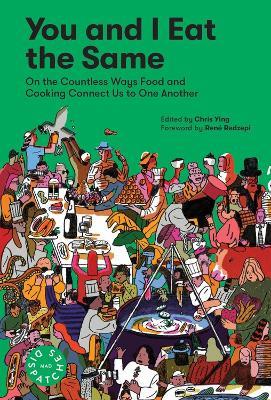 You and I Eat the Same: On the Countless Ways Food and Cooking Connect Us to One Another (MAD Dispatches, Volume 1) - Chris Ying,MAD,Rene Redzepi - cover