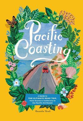 Pacific Coasting: A Guide to the Ultimate Road Trip, from Southern California to the Pacific Northwest - Danielle Kroll - cover