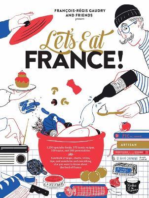 Let's Eat France!: 1,250 specialty foods, 375 iconic recipes, 350 topics, 260 personalities, plus hundreds of maps, charts, tricks, tips, and anecdotes and everything else you want to know about the food of France - Francois-Regis Gaudry - cover