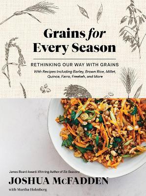 Grains for Every Season: Rethinking Our Way with Grains - Joshua McFadden,Martha Holmberg - cover