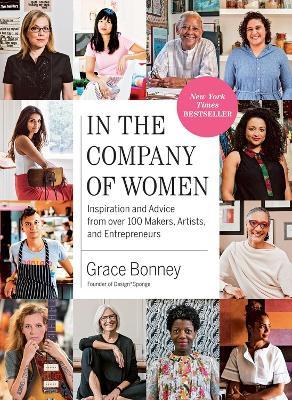 In the Company of Women: Inspiration and Advice from over 100 Makers, Artists, and Entrepreneurs - Grace Bonney - cover