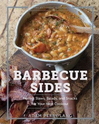 The Artisanal Kitchen: Barbecue Sides: Perfect Slaws, Salads, and Snacks for Your Next Cookout - Adam Perry Lang,Peter Kaminsky - cover