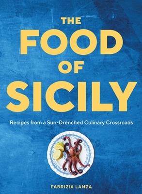 The Food of Sicily: Recipes from a Sun-Drenched Culinary Crossroads - Fabrizia Lanza - cover
