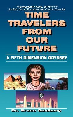 Time Travelers From Our Future: A Fifth Dimension Odyssey - Bruce Goldberg - cover