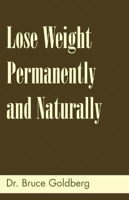 Lose Weight Permanently And Naturally - Bruce Goldberg - cover