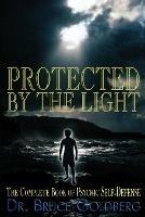 Protected By The Light: The Complete Book Of Psychic Self-Defense - Bruce Goldberg - cover