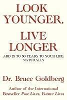 Look Younger, Live Longer: Add 25 To 50 Years To Your Life, Naturally - Bruce Goldberg - cover