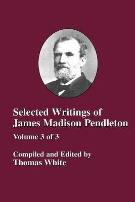 Selected Writings of James Madison Pendleton - Vol. 3 - cover