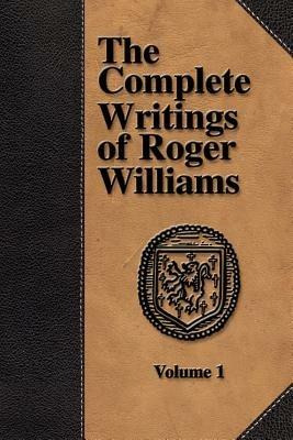 The Complete Writings of Roger Williams - Volume 1 - Roger, Williams - cover