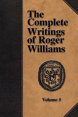 The Complete Writings of Roger Williams - Volume 5 - Roger, Williams - cover