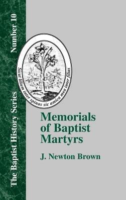 Memorials of Baptist Martyrs: With a Preliminary Historical Essay - J. Newton Brown,J. Newton Brown - cover