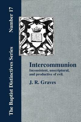 Inter-communion: Inconsistent, Unscriptural and Productive of Evil - J., R. Graves - cover