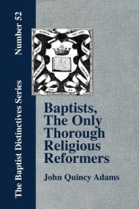 Baptists, The Only Thorough Religious Reformers - John Quincy Adams - cover