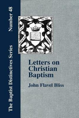 Letters on Christian Baptism, As the Initiating Ordinance into the Real Kingdom of Christ - John, Flavel Bliss - cover