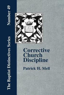 Corrective Church Discipline: With A Development Of The Scriptural Principles Upon Which It Is Based - P., H. Mell - cover