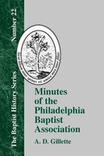 Minutes of the Philadelphia Baptist Association: From 1707 to 1807, Being the First One Hundred Years of Its Existence