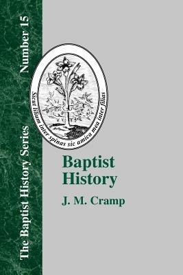Baptist History: From the Foundations of the Christian Church to the Close of the Eighteenth Century - J. M. Cramp - cover