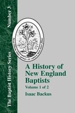 History of New England With Particular Reference to the Denomination of Christians Called Baptists - Vol. 1