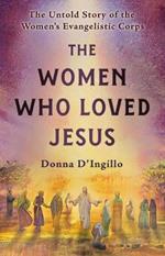 The Women Who Loved Jesus: The Utold Story of the Women's Evangelistic Corps