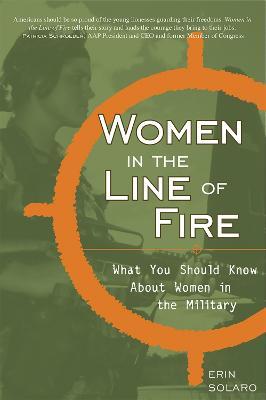 Women in the Line of Fire: What You Should Know About Women in the Military - Erin Solaro - cover