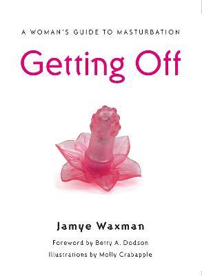 Getting Off: A Woman's Guide to Masturbation - Jamye Waxman - cover