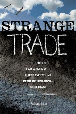 Strange Trade: The Story of Two Women Who Risked Everything in the International Drug Trade - Asale Angel-Ajani - cover