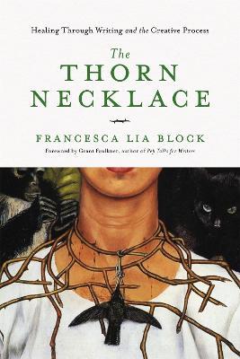 The Thorn Necklace: Healing Through Writing and the Creative Process - Francesca Lia Block - cover