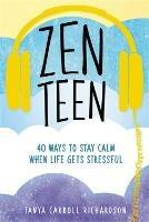 Zen Teen: 101 Mindful Ways to Stay Calm When Life Gets Stressful