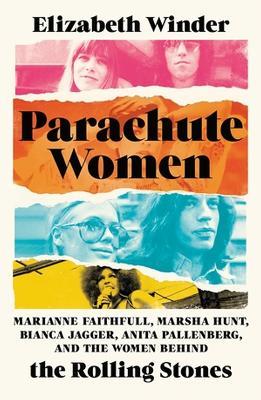 Parachute Women: Marianne Faithfull, Marsha Hunt, Bianca Jagger, Anita Pallenberg, and the Women Behind the Rolling Stones - Elizabeth Winder - cover