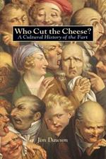 Who Cut the Cheese?: A Cultural History of the Fart