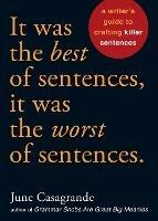 It Was the Best of Sentences, It Was the Worst of Sentences: A Writer's Guide to Crafting Killer Sentences - June Casagrande - cover