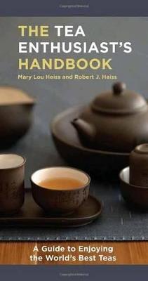 The Tea Enthusiast's Handbook: A Guide to the World's Best Teas - Mary Lou Heiss,Robert J. Heiss - cover