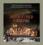 Wood-Fired Cooking: Techniques and Recipes for the Grill, Backyard Oven, Fireplace, and Campfire [A Cookbook]