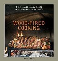Wood-Fired Cooking: Techniques and Recipes for the Grill, Backyard Oven, Fireplace, and Campfire [A Cookbook] - Mary Karlin - cover