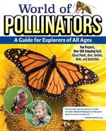 World of Pollinators: A Guide for Explorers of All Ages: Fun Projects, Over 600 Amazing Facts About Plants, Bees, Beetles, Birds, and Butterflies