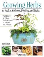 Growing Herbs for Health, Wellness, Cooking, and Crafts: Includes 51 Culinary Herbs & Spices, 25 Recipes, and 18 Crafts