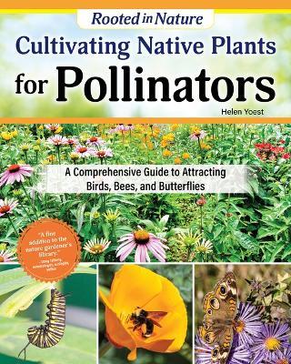 Cultivating Native Plants for Pollinators: A Comprehensive Guide to Attracting Birds, Bees, and Butterflies - Helen Yoest - cover
